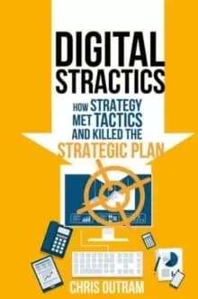 Digital Stractics : How Strategy Met Tactics and Killed the Strategic Plan