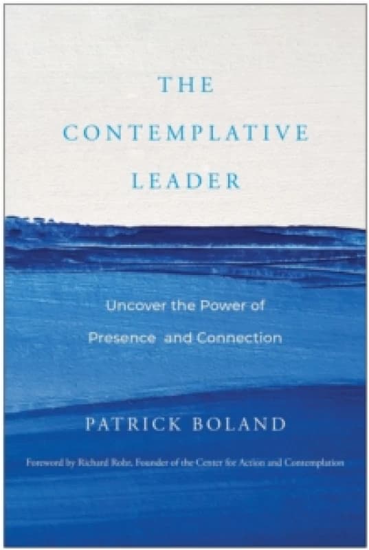 The Contemplative Leader : Uncover the Power of Presence and Connection Hardback