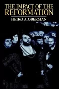 The impact of the Reformation by Heiko Augustinus Oberman
