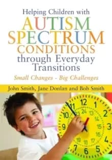 Helping Children with Autism Spectrum Conditions through Everyday Transitions : Small Changes - Big Challenges