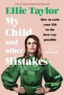 My Child and Other Mistakes : How to ruin your life in the best way possible
