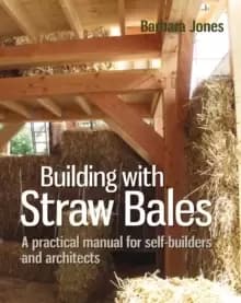 Building with Straw Bales : A Practical Manual for Self-Builders and Architects