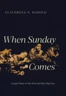 When Sunday Comes : Gospel Music in the Soul and Hip-Hop Eras