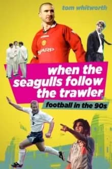 When the Seagulls Follow the Trawler : Football in the 90s