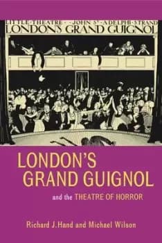 Londons Grand Guignol and the theatre of horror by Richard J Hand
