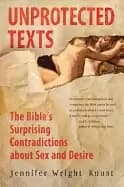 unprotected texts the bibles surprising contradictions about sex and desire
