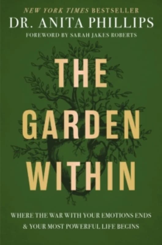 The Garden Within : Where the War with Your Emotions Ends and Your Most Powerful Life Begins Hardback