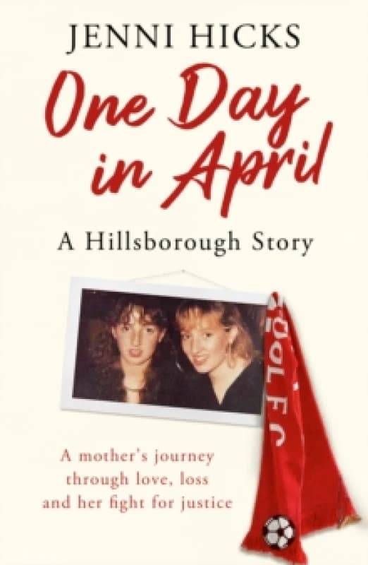 One Day in April A Hillsborough Story : A mothers journey through love, loss and her fight for justice Paperback / softback