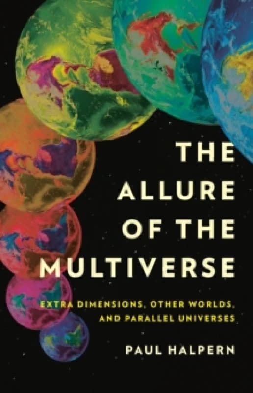 The Allure of the Multiverse : Extra Dimensions, Other Worlds, and Parallel Universes Hardback
