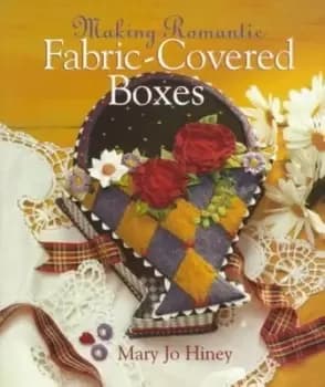 Making romantic fabric-covered boxes by Mary Jo Hiney