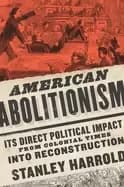 american abolitionism its direct political impact from colonial times into