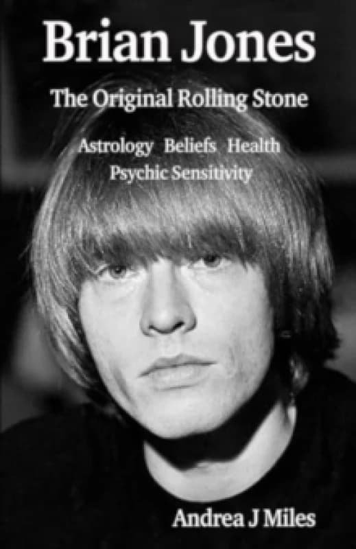 Brian Jones The Original Rolling Stone : Astrology, Beliefs, Health & Psychic Sensitivity. Paperback / softback