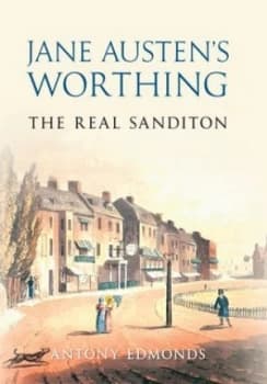 Jane Austens Worthing by Antony Edmonds Hardback