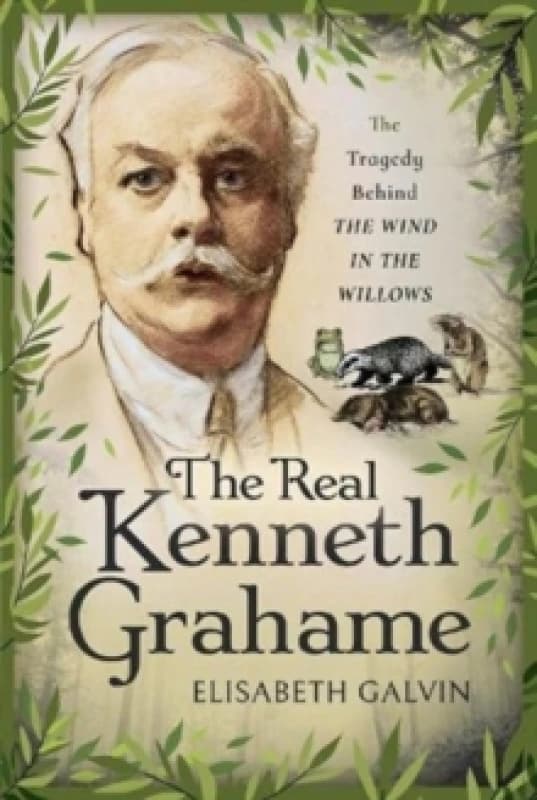 The Real Kenneth Grahame : The Tragedy Behind The Wind in the Willows Hardback