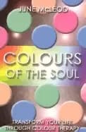 colours of the soul transform your life through colour therapy mcleod june
