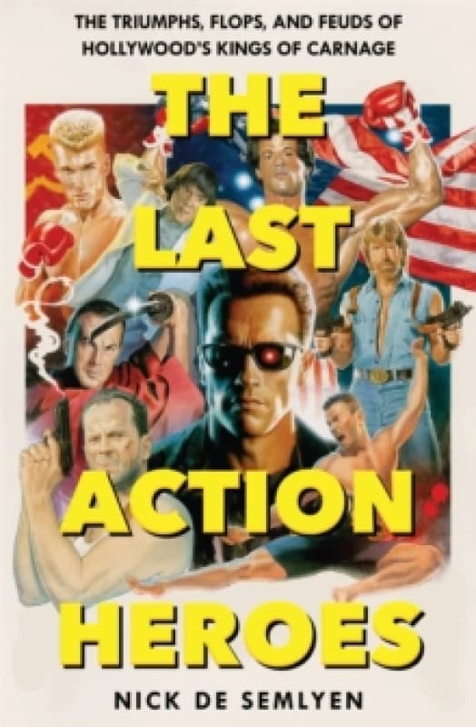 The Last Action Heroes : The Triumphs, Flops, and Feuds of Hollywood's Kings of Carnage Paperback / softback