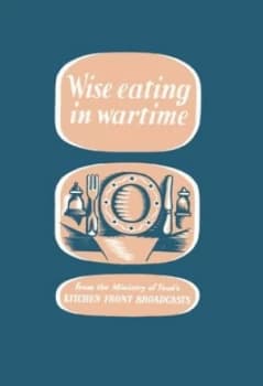 Wise Eating in Wartime by The Ministry of Information Hardback