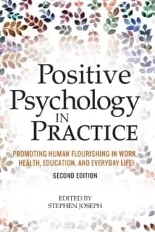 Positive Psychology in Practice : Promoting Human Flourishing in Work, Health, Education, and Everyday Life