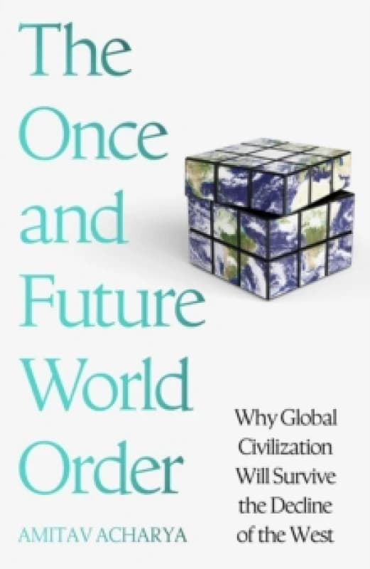 The Once and Future World Order : Why Global Civilization Will Survive the Decline of the West Hardback