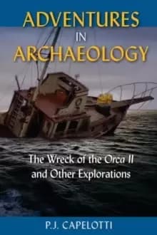 Adventures in Archaeology : The Wreck of the Orca II and Other Explorations