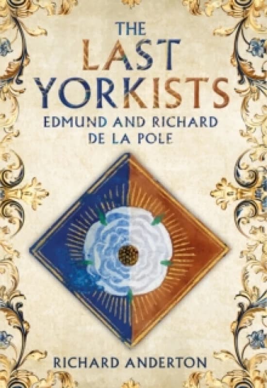 The Last Yorkists : Edmund and Richard de la Pole Hardback