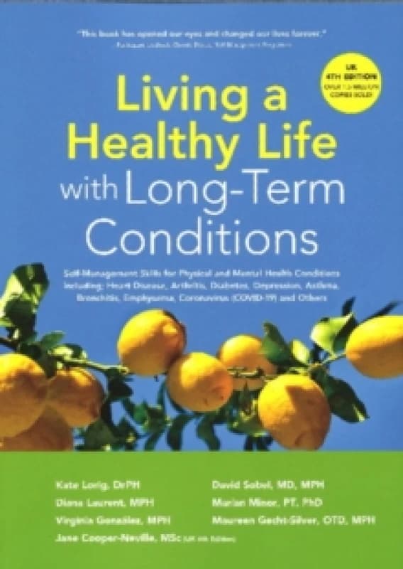 Living a Healthy Life with Long-Term Conditions : Self-Management Skills for Physical and Mental Health Conditions including Heart Disease, Arthritis,