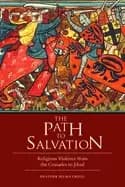 path to salvation religious violence from the crusades to jihad