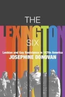 The Lexington Six : Lesbian and Gay Resistance in 1970s America