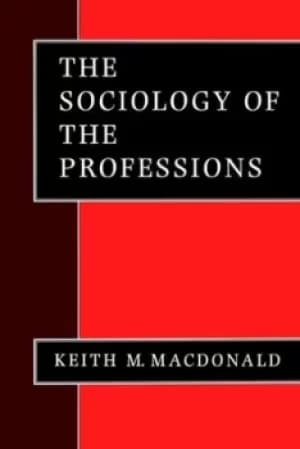 The Sociology of the Professions by Keith M Macdonald