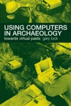 Using Computers in Archaeology by Gary Lock Book