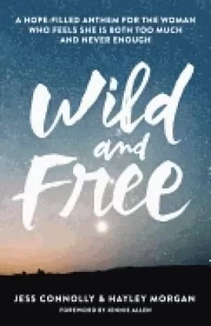 wild and free a hope filled anthem for the woman who feels she is both too