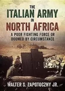 The Italian Army In North Africa : A Poor Fighting Force or Doomed by Circumstance