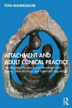 Attachment and Adult Clinical PracticeAn Integrated Perspective on Developmental Theory Neurobiology and Emotional Regulation