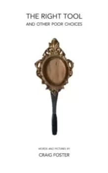 The Right Tool : And Other Poor Choices