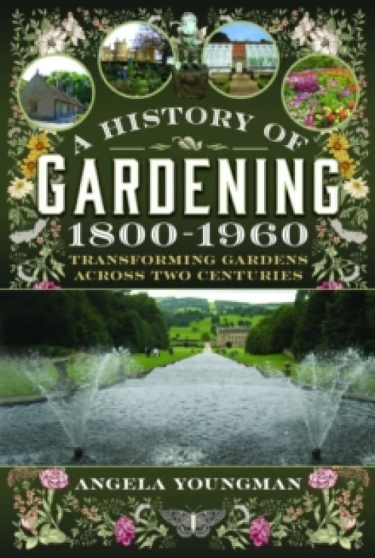 A History of Gardening, 1800-1960 : Transforming Gardens Across Two Centuries Hardback