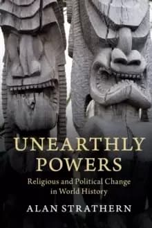 Unearthly Powers : Religious and Political Change in World History
