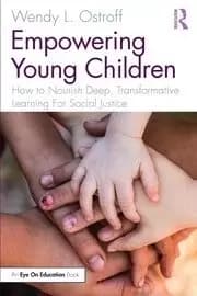 Empowering Young Children How to Nourish Deep Transformative Learning For Social Justice