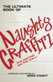 The Ultimate Book of Naughty Graffiti by Greg Knight Book