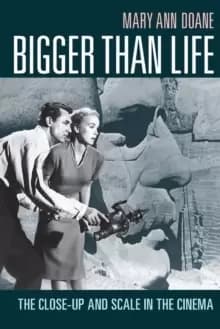 Bigger Than Life : The Close-Up and Scale in the Cinema