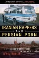 iranian rappers and persian porn a hitchhikers adventures in the new iran