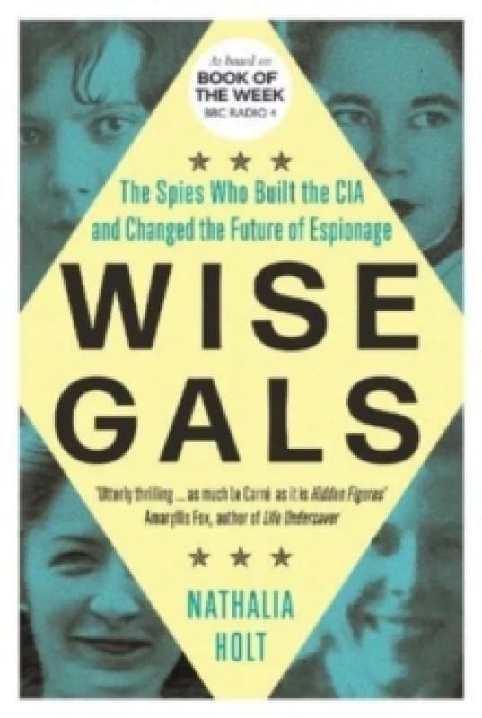 Wise Gals : The Spies Who Built the CIA and Changed the Future of Espionage Paperback / softback