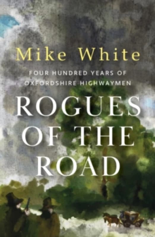 Rogues of the Road : four hundred years of Oxfordshire highwaymen Paperback / softback