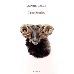 Sophie Calle: True Stories Hardback 2018