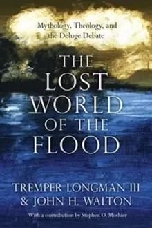 The Lost World of the Flood : Mythology, Theology, and the Deluge Debate