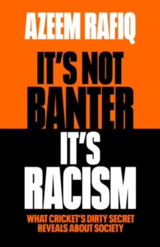 Its Not Banter, Its Racism : What Crickets Dirty Secret Reveals About Our Society Hardback