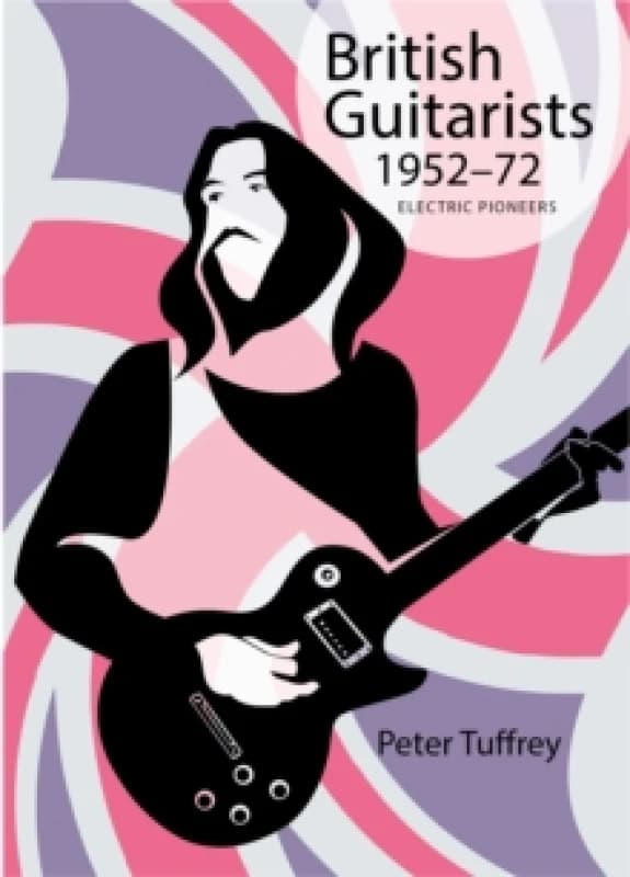 British Guitarists 1952-1972 : Electric Pioneers Hardback