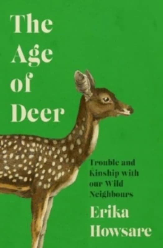 Age of Deer: Trouble and Kinship with our Wild Neighbours Hardback