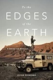 To the Edges of the Earth : A Journey into Wild Land