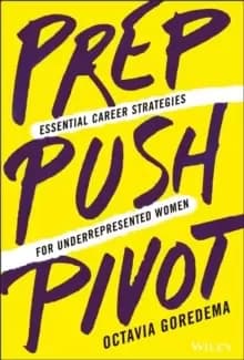 Prep, Push, Pivot : Essential Career Strategies for Underrepresented Women