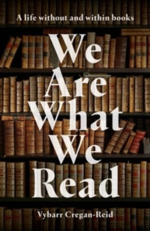 We Are What We Read : A Life Within and Without Books Hardback